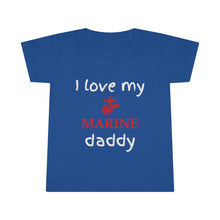 Load image into Gallery viewer, I Love My Marine Daddy - Toddler T-shirt