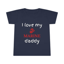 Load image into Gallery viewer, I Love My Marine Daddy - Toddler T-shirt