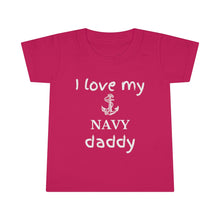 Load image into Gallery viewer, I Love My Navy Daddy - Toddler T-shirt