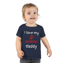 Load image into Gallery viewer, I Love My Marine Daddy - Toddler T-shirt
