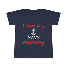 Load image into Gallery viewer, I Love My Navy Mommy - Toddler T-shirt