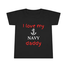 Load image into Gallery viewer, I Love My Navy Daddy - Toddler T-shirt