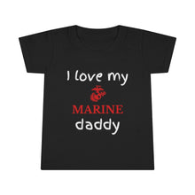 Load image into Gallery viewer, I Love My Marine Daddy - Toddler T-shirt