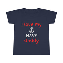 Load image into Gallery viewer, I Love My Navy Daddy - Toddler T-shirt