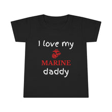 Load image into Gallery viewer, I Love My Marine Daddy - Toddler T-shirt
