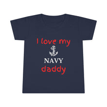 Load image into Gallery viewer, I Love My Navy Daddy - Toddler T-shirt
